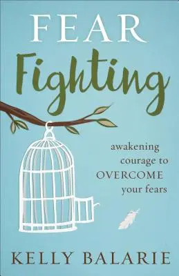 Lupta cu frica: Trezirea curajului pentru a-ți învinge fricile - Fear Fighting: Awakening Courage to Overcome Your Fears