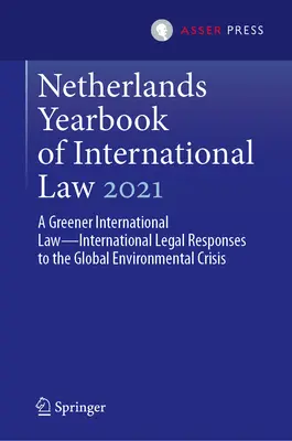 Anuarul olandez de drept internațional 2021: Un drept internațional mai verde - Răspunsuri juridice internaționale la criza globală a mediului - Netherlands Yearbook of International Law 2021: A Greener International Law--International Legal Responses to the Global Environmental Crisis