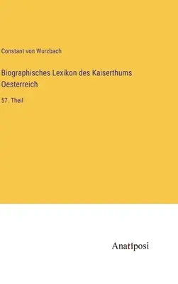 Dicționarul biografic al Imperiului Austriei: partea a 57-a - Biographisches Lexikon des Kaiserthums Oesterreich: 57. Theil