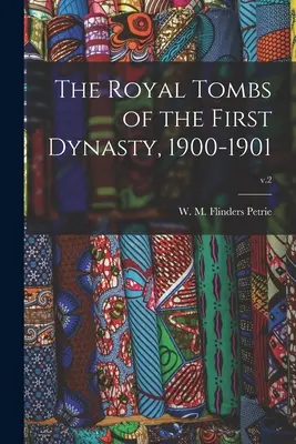 Mormintele regale ale primei dinastii, 1900-1901; v.2 - The Royal Tombs of the First Dynasty, 1900-1901; v.2