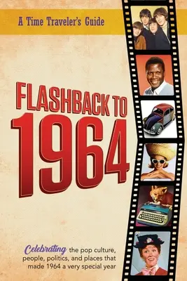 Flashback to 1964 - Sărbătorind cultura pop, oamenii, politica și locurile.: Din seria originală Time-Traveler Flashback de anuare - știri e - Flashback to 1964 - Celebrating the pop culture, people, politics, and places.: From the original Time-Traveler Flashback Series of Yearbooks - news e
