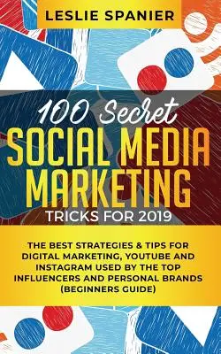 100 de trucuri secrete de marketing social media pentru 2019: Cele mai bune strategii și sfaturi pentru marketing digital, YouTube și Instagram folosite de cei mai influenți influenceri - 100 Secret Social Media Marketing Tricks for 2019: The Best Strategies & Tips for Digital Marketing, YouTube and Instagram Used by the Top Influencers