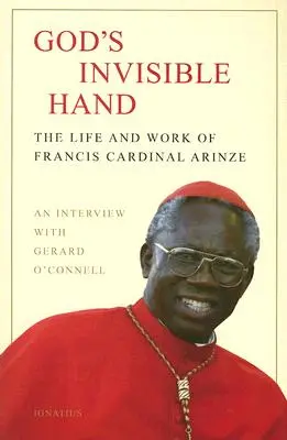 Mâna invizibilă a lui Dumnezeu: Viața și activitatea cardinalului Francis Arinze - God's Invisible Hand: The Life and Work of Francis Cardinal Arinze