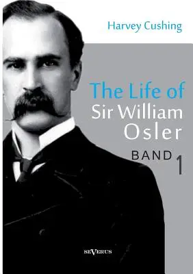 Viața lui Sir William Osler, volumul 1 - The Life of Sir William Osler, Volume 1