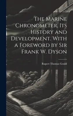 The Marine Chronometer, its History and Development. Cu o prefață de Sir Frank W. Dyson - The Marine Chronometer, its History and Development. With a Foreword by Sir Frank W. Dyson
