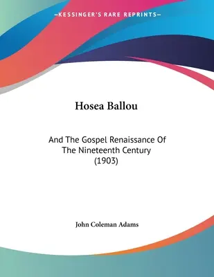 Hosea Ballou: And The Gospel Renaissance Of The Nineteenth Century (1903)