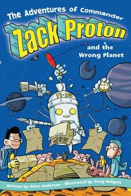 Aventurile comandantului Zack Proton și ale planetei greșite - The Adventures of Commander Zack Proton and the Wrong Planet