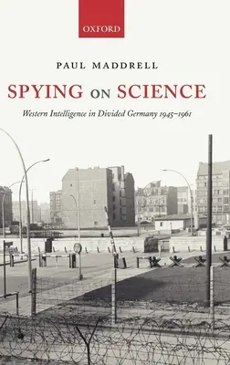 Spionarea științei: Serviciile secrete occidentale în Germania divizată 1945-1961 - Spying on Science: Western Intelligence in Divided Germany 1945-1961