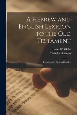 Un lexicon ebraic și englez pentru Vechiul Testament; inclusiv Chaldee biblic - A Hebrew and English Lexicon to the Old Testament; Including the Biblical Chaldee