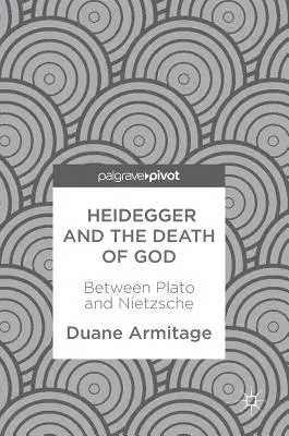 Heidegger și moartea lui Dumnezeu: Între Platon și Nietzsche - Heidegger and the Death of God: Between Plato and Nietzsche