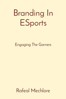 Branding în ESports: Angajarea jucătorilor - Branding In ESports: Engaging The Gamers