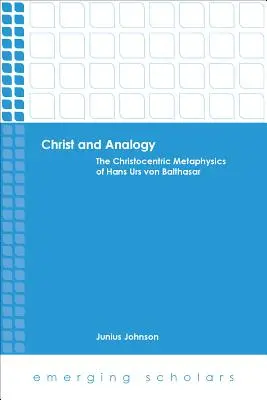 Hristos și analogia: Metafizica hristocentrică a lui Hans Urs Von Balthasar - Christ and Analogy: The Christocentric Metaphysics of Hans Urs Von Balthasar