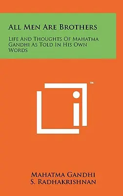 Toți bărbații sunt frați: Viața și gândurile lui Mahatma Gandhi povestite în propriile sale cuvinte - All Men Are Brothers: Life And Thoughts Of Mahatma Gandhi As Told In His Own Words