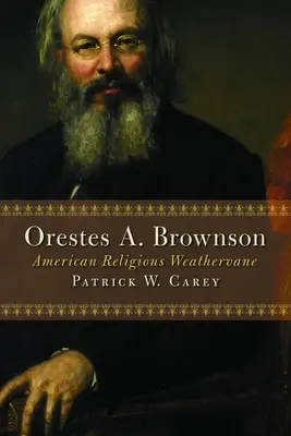 Orestes A. Brownson: Luceafărul religiei americane - Orestes A. Brownson: American Religious Weathervane