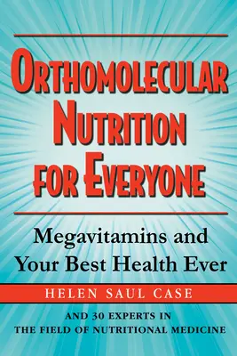 Nutriție ortomoleculară pentru toată lumea: Megavitaminele și cea mai bună sănătate a dumneavoastră - Orthomolecular Nutrition for Everyone: Megavitamins and Your Best Health Ever
