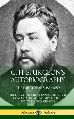 C. H. Spurgeon's Autobiography: The Early Years, 1834-1859, The Life of the Great Baptist Preacher Compilată din jurnalul său, scrisori, înregistrări și sermo - C. H. Spurgeon's Autobiography: The Early Years, 1834-1859, The Life of the Great Baptist Preacher Compiled from his diary, letters, records and sermo