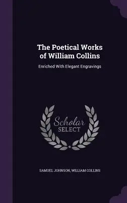 The Poetical Works of William Collins: Îmbogățite cu gravuri elegante - The Poetical Works of William Collins: Enriched With Elegant Engravings