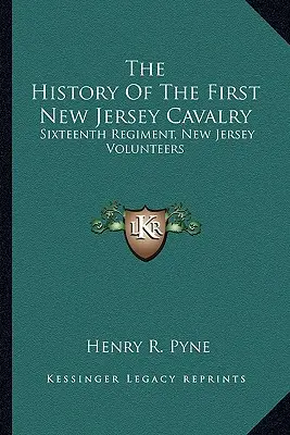 Istoria primei cavalerii din New Jersey: Regimentul șaisprezece, Voluntari New Jersey - The History Of The First New Jersey Cavalry: Sixteenth Regiment, New Jersey Volunteers