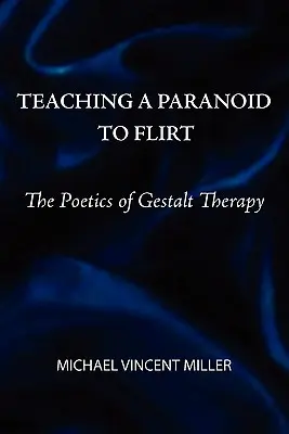 Învățarea unui paranoic să flirteze: Poetica terapiei Gestalt - Teaching a Paranoid to Flirt: The Poetics of Gestalt Therapy