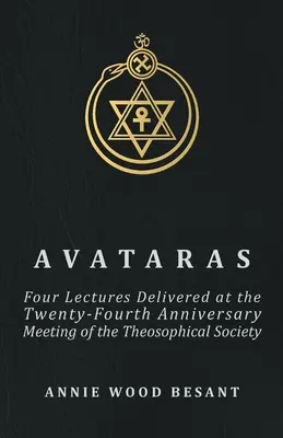 Avataras - Four Lectures Delivered at the Twenty-Fourth Anniversary Meeting of the Theosophical Society at Adyar, Madras, December, 1899