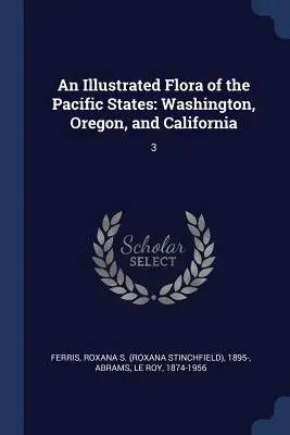 An Illustrated Flora of the Pacific States: Washington, Oregon și California: 3 - An Illustrated Flora of the Pacific States: Washington, Oregon, and California: 3