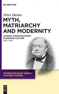 Mit, matriarhat și modernitate: Johann Jakob Bachofen în cultura germană. 1860-1945 - Myth, Matriarchy and Modernity: Johann Jakob Bachofen in German Culture. 1860-1945