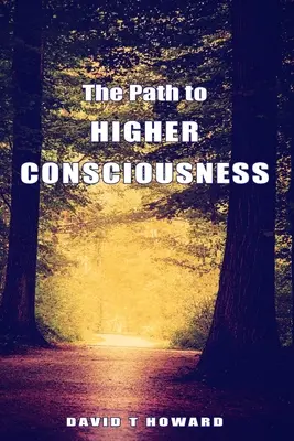 Calea către conștiința superioară: Crearea și vindecarea vieților noastre prin trezirea la realitatea noastră superioară - The Path to Higher Consciousness: Creating and Healing Our Lives by Awakening to Our Greater Reality
