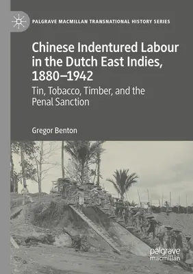 Munca chineză sub contract în Indiile Orientale Olandeze, 1880-1942: Staniu, tutun, lemn și sancțiunea penală - Chinese Indentured Labour in the Dutch East Indies, 1880-1942: Tin, Tobacco, Timber, and the Penal Sanction