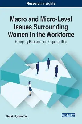 Probleme la nivel macro și micro care înconjoară femeile în forța de muncă: Cercetări și oportunități emergente - Macro and Micro-Level Issues Surrounding Women in the Workforce: Emerging Research and Opportunities