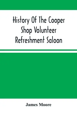 Istoria saloanelor de băuturi răcoritoare ale voluntarilor Cooper Shop - History Of The Cooper Shop Volunteer Refreshment Saloon