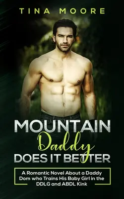 Mountain Daddy Does it Better: Un roman romantic despre un Daddy Dom care își antrenează fetița în DDLG și ABDL kink - Mountain Daddy Does it Better: A Romantic Novel About a Daddy Dom Who Trains His Baby Girl in the DDLG and ABDL kink