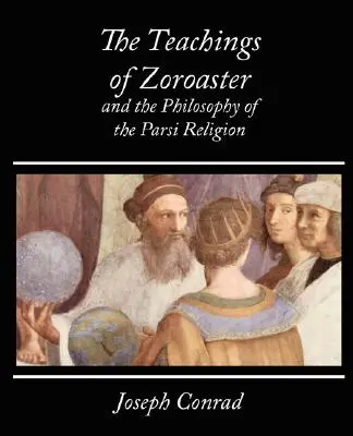 Învățăturile lui Zoroastru și filosofia religiei Parsi - Kapadia - The Teachings of Zoroaster and the Philosophy of the Parsi Religion - Kapadia