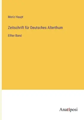 Jurnalul Antichității Germane: Al unsprezecelea volum - Zeitschrift fr Deutsches Alterthum: Elfter Band