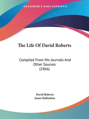 Viața lui David Roberts: Compiled From His Journals And Other Sources (1866) - The Life Of David Roberts: Compiled From His Journals And Other Sources (1866)