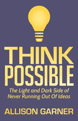 Gândește posibil: Partea luminoasă și partea întunecată a faptului de a nu rămâne niciodată fără idei - Think Possible: The Light and Dark Side of Never Running Out of Ideas