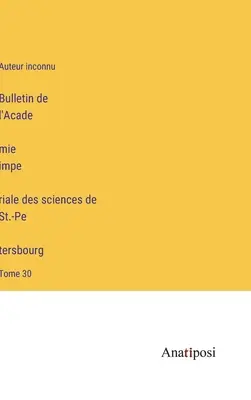 Buletinul Academiei Imperiale de Științe din Sankt Petersburg: volumul 30 - Bulletin de l'Académie impériale des sciences de St.-Pétersbourg: Tome 30