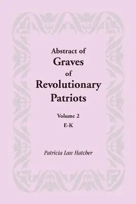 Rezumat al mormintelor patrioților revoluționari: Volumul 2, E-K - Abstract of Graves of Revolutionary Patriots: Volume 2, E-K