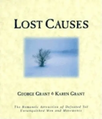 Cauze pierdute: The Romantic Attraction of Defeated Yet Unvanquished Men & Movements - Lost Causes: The Romantic Attraction of Defeated Yet Unvanquished Men & Movements