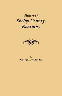 History of Shelby County, Kentucky. Compilată sub auspiciile Comitetului de Tipărire al Societății Genealogico-istorice a Comitatului Shelby - History of Shelby County, Kentucky. Compiled Under the Auspices of the Shelby County Genealogical-Historical Society's Committee on Printing