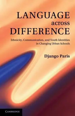 Language Across Difference: Etnicitatea, comunicarea și identitățile tinerilor în școlile urbane în schimbare - Language Across Difference: Ethnicity, Communication, and Youth Identities in Changing Urban Schools