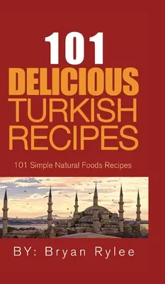 101 rețete turcești delicioase: Rețete turcești simple și rapide pentru întreaga familie - 101 Delicious Turkish Recipes: Quick and Easy Turkish Recipes for the Entire Family
