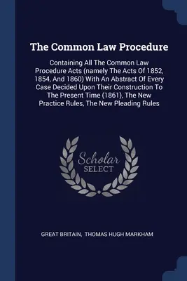 The Common Law Procedure: Conține toate legile privind procedura de drept comun (și anume legile din 1852, 1854 și 1860) cu un rezumat al fiecărui caz - The Common Law Procedure: Containing All The Common Law Procedure Acts (namely The Acts Of 1852, 1854, And 1860) With An Abstract Of Every Case