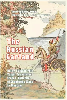 Ghirlanda rusească: Russian Folk Tales: Translated from a Collection of Chapbooks Made in Moscow - The Russian Garland: Russian Folk Tales: Translated from a Collection of Chapbooks Made in Moscow