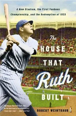 Casa pe care a construit-o Ruth: Un nou stadion, primul campionat Yankees și răscumpărarea din 1923 - The House That Ruth Built: A New Stadium, the First Yankees Championship, and the Redemption of 1923