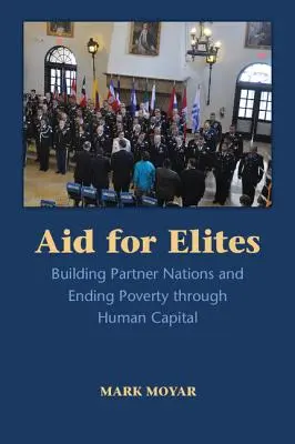 Aid for Elites: Building Partner Nations and Ending Poverty Through Human Capital (Ajutor pentru elite: construirea națiunilor partenere și eliminarea sărăciei prin intermediul capitalului uman) - Aid for Elites: Building Partner Nations and Ending Poverty Through Human Capital