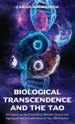 Transcendența biologică și Tao, O expunere privind potențialul de ameliorare a bolilor și îmbătrânirii și considerațiile înțelepciunii străvechi - Biological Transcendence and the Tao, An Expos on the Potential to Alleviate Disease and Ageing and the Considerations of Age-Old Wisdom
