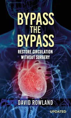 Bypass-ul Bypass-ului: RESTAURAȚI CIRCULAȚIA FĂRĂ CHIRURGIE (Ediție revizuită): RESTAURAREA CIRCULAȚIEI FĂRĂ INTERVENȚIE CHIRURGICALĂ - Bypass the Bypass: RESTORE CIRCULATION WITHOUT SURGERY (Revised Edition): RESTORE CIRCULATION WITHOUT SURGERY