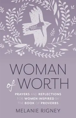 Femeia de valoare: Rugăciuni și reflecții pentru femei inspirate de Cartea Proverbelor - Woman of Worth: Prayers and Reflections for Women Inspired by the Book of Proverbs
