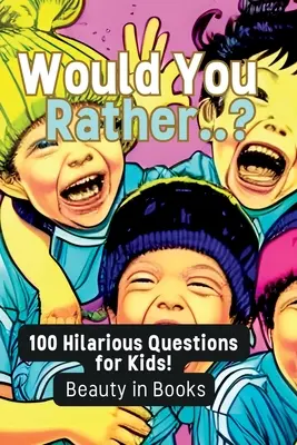 Ai prefera...? 100 de întrebări hilare pentru copii! - Would You Rather..?: 100 Hilarious Questions for Kids!