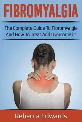 Fibromialgia: Ghidul complet al fibromialgiei și cum să o tratezi și să o depășești! - Fibromyalgia: The complete guide to Fibromyalgia, and how to treat and overcome it!